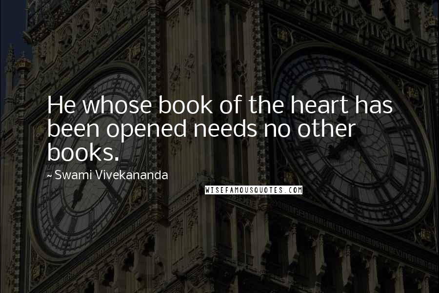 Swami Vivekananda Quotes: He whose book of the heart has been opened needs no other books.