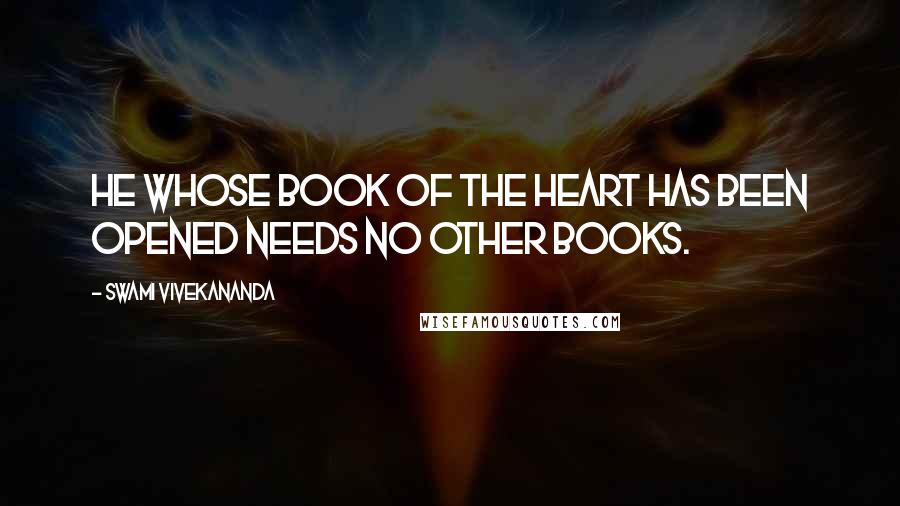 Swami Vivekananda Quotes: He whose book of the heart has been opened needs no other books.