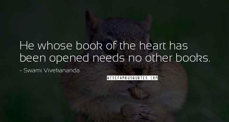 Swami Vivekananda Quotes: He whose book of the heart has been opened needs no other books.