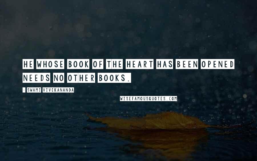 Swami Vivekananda Quotes: He whose book of the heart has been opened needs no other books.