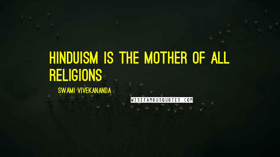 Swami Vivekananda Quotes: Hinduism is the mother of all religions