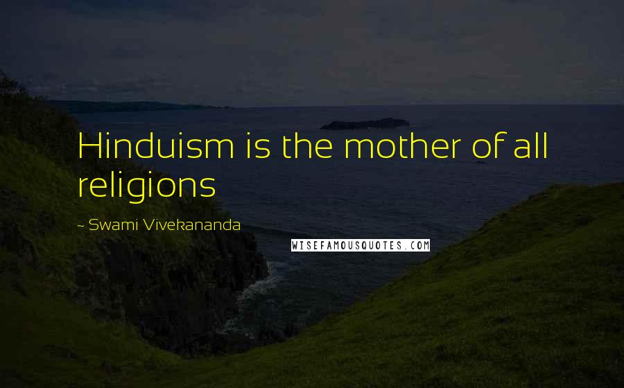 Swami Vivekananda Quotes: Hinduism is the mother of all religions