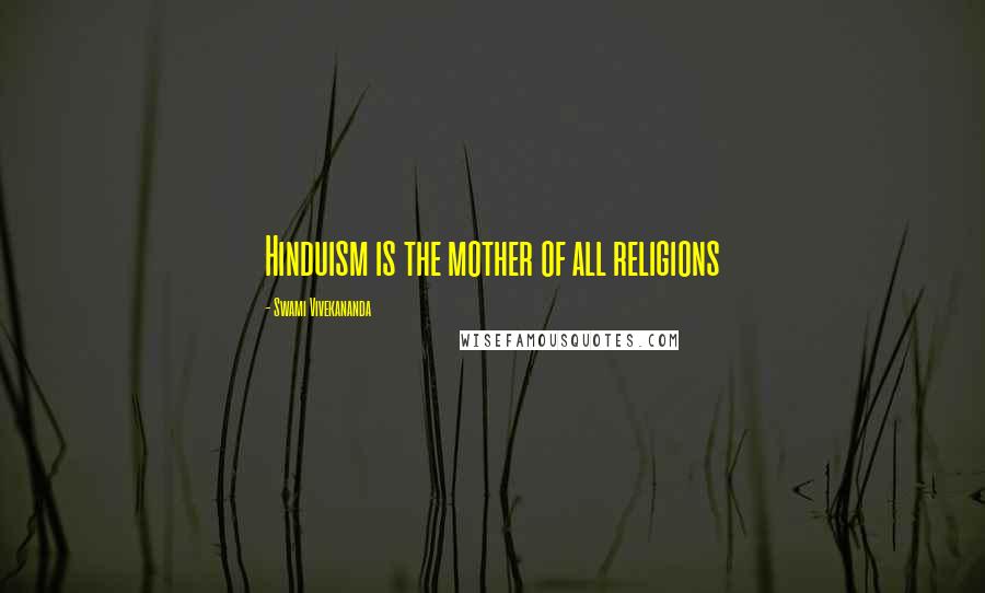 Swami Vivekananda Quotes: Hinduism is the mother of all religions