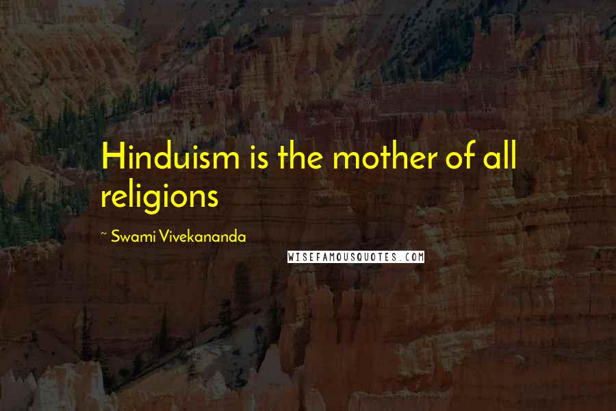 Swami Vivekananda Quotes: Hinduism is the mother of all religions