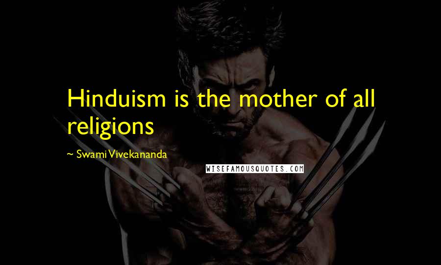 Swami Vivekananda Quotes: Hinduism is the mother of all religions