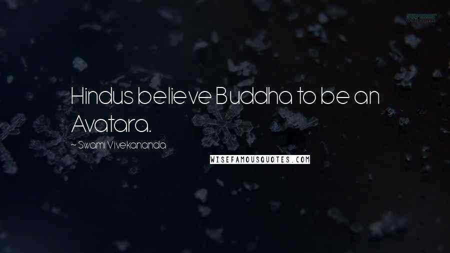 Swami Vivekananda Quotes: Hindus believe Buddha to be an Avatara.