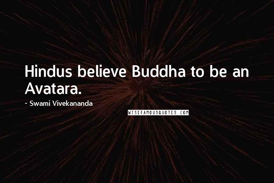 Swami Vivekananda Quotes: Hindus believe Buddha to be an Avatara.