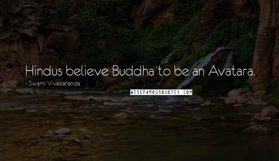 Swami Vivekananda Quotes: Hindus believe Buddha to be an Avatara.