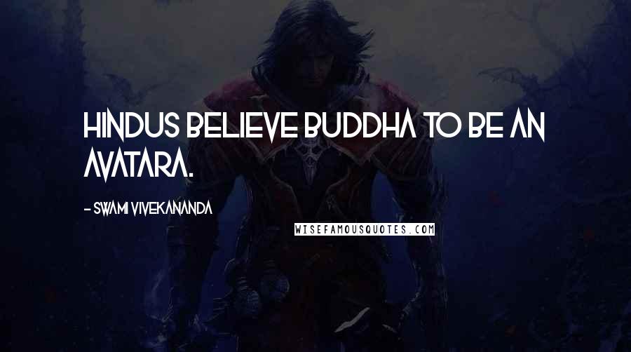 Swami Vivekananda Quotes: Hindus believe Buddha to be an Avatara.