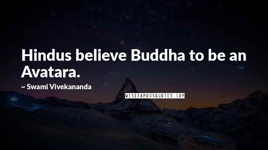 Swami Vivekananda Quotes: Hindus believe Buddha to be an Avatara.