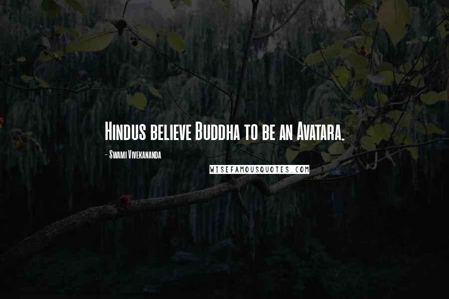 Swami Vivekananda Quotes: Hindus believe Buddha to be an Avatara.
