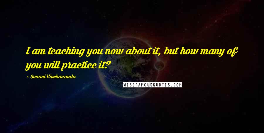 Swami Vivekananda Quotes: I am teaching you now about it, but how many of you will practice it?