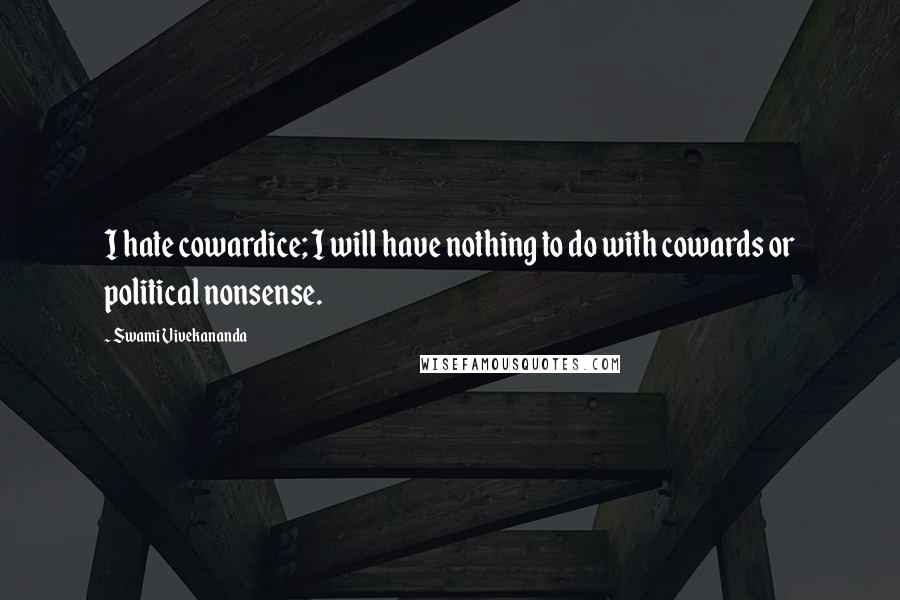 Swami Vivekananda Quotes: I hate cowardice; I will have nothing to do with cowards or political nonsense.