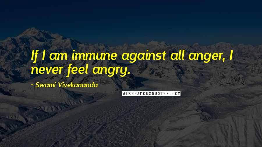 Swami Vivekananda Quotes: If I am immune against all anger, I never feel angry.