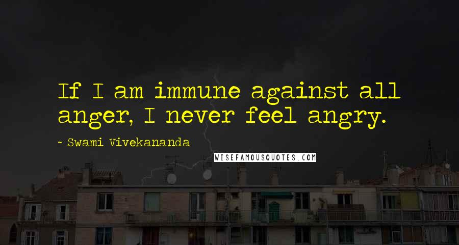 Swami Vivekananda Quotes: If I am immune against all anger, I never feel angry.