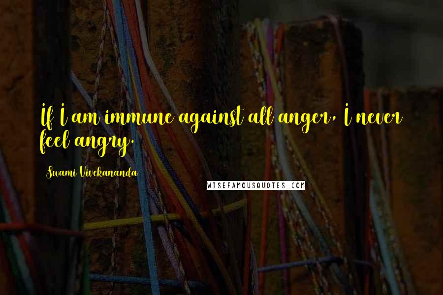 Swami Vivekananda Quotes: If I am immune against all anger, I never feel angry.