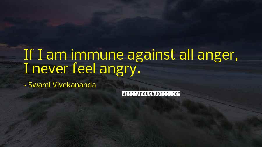 Swami Vivekananda Quotes: If I am immune against all anger, I never feel angry.