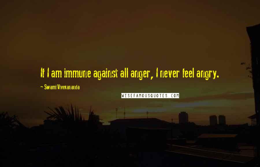 Swami Vivekananda Quotes: If I am immune against all anger, I never feel angry.