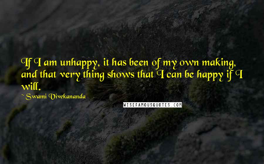 Swami Vivekananda Quotes: If I am unhappy, it has been of my own making, and that very thing shows that I can be happy if I will.