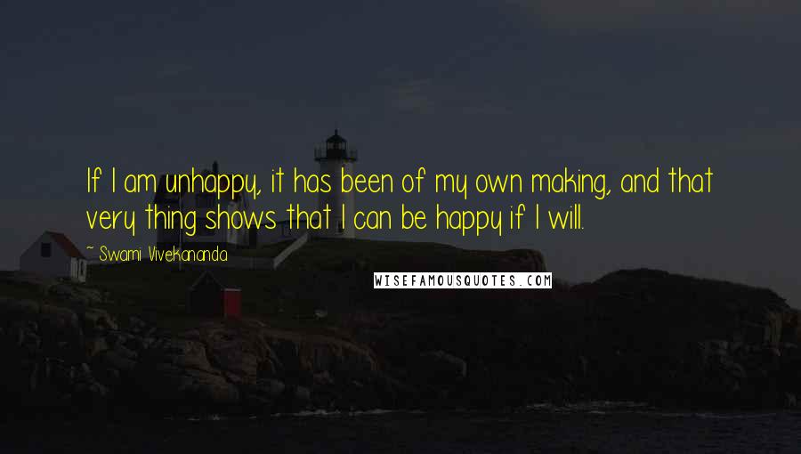 Swami Vivekananda Quotes: If I am unhappy, it has been of my own making, and that very thing shows that I can be happy if I will.