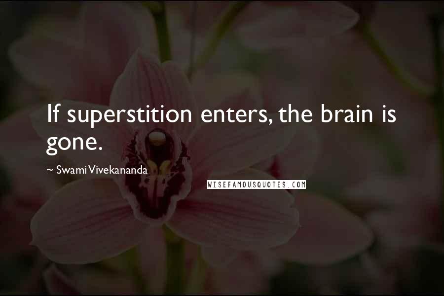 Swami Vivekananda Quotes: If superstition enters, the brain is gone.