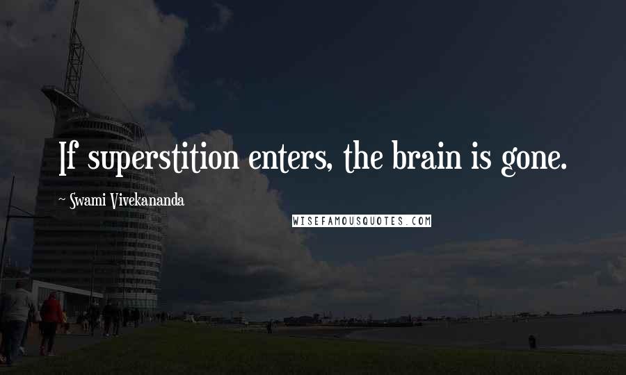 Swami Vivekananda Quotes: If superstition enters, the brain is gone.