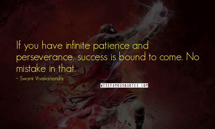 Swami Vivekananda Quotes: If you have infinite patience and perseverance, success is bound to come. No mistake in that.