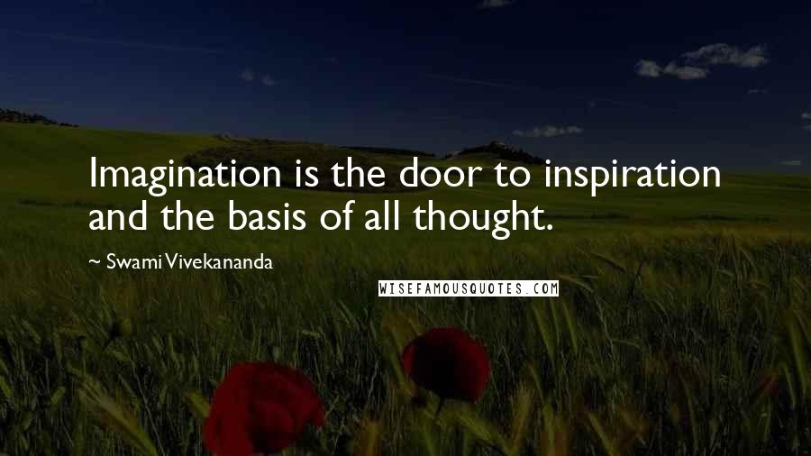 Swami Vivekananda Quotes: Imagination is the door to inspiration and the basis of all thought.