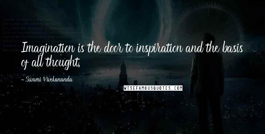 Swami Vivekananda Quotes: Imagination is the door to inspiration and the basis of all thought.