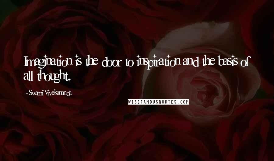 Swami Vivekananda Quotes: Imagination is the door to inspiration and the basis of all thought.