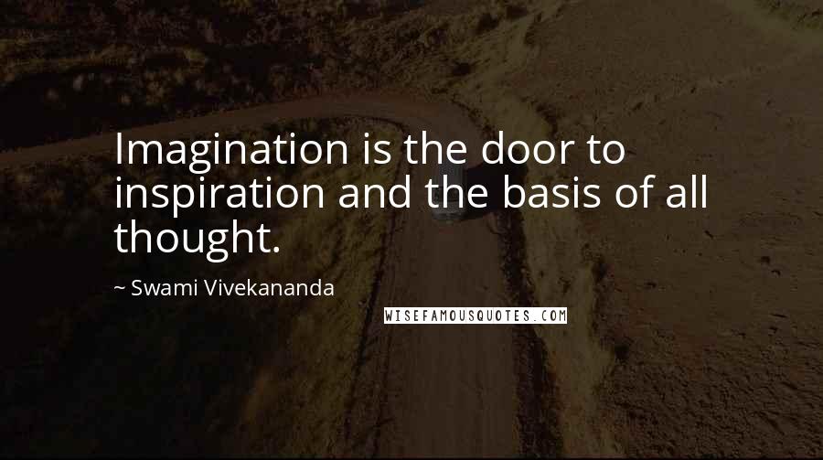 Swami Vivekananda Quotes: Imagination is the door to inspiration and the basis of all thought.
