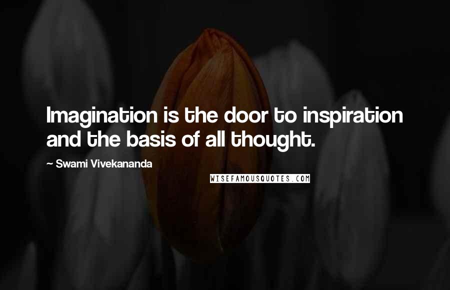Swami Vivekananda Quotes: Imagination is the door to inspiration and the basis of all thought.