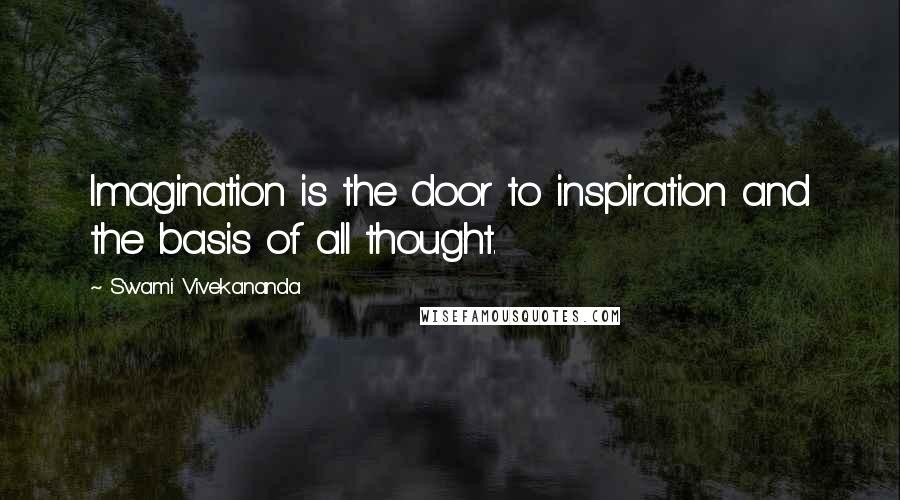 Swami Vivekananda Quotes: Imagination is the door to inspiration and the basis of all thought.
