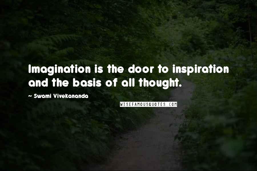 Swami Vivekananda Quotes: Imagination is the door to inspiration and the basis of all thought.