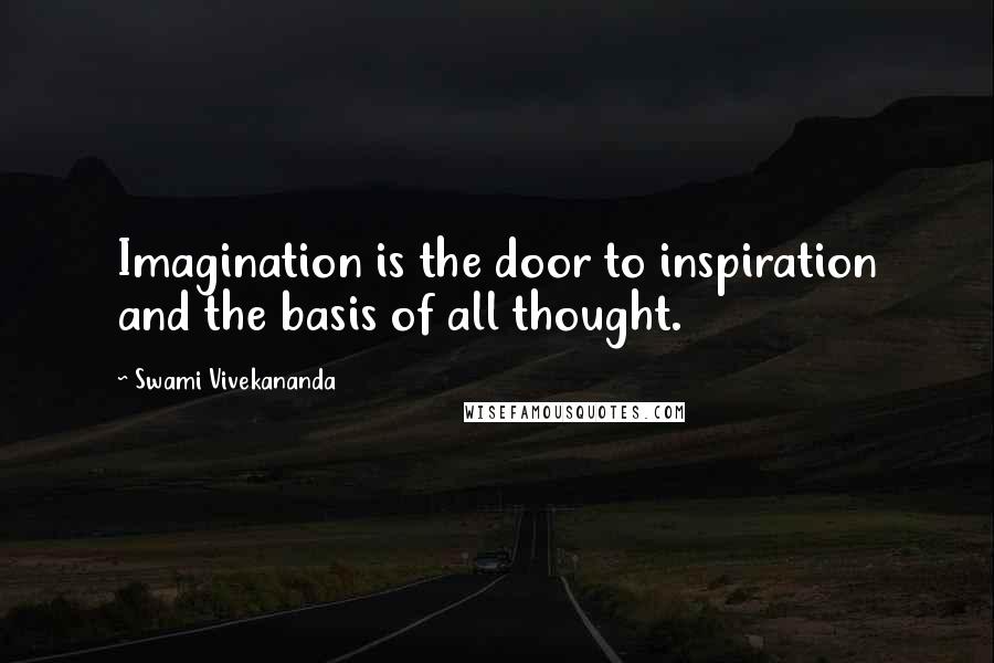 Swami Vivekananda Quotes: Imagination is the door to inspiration and the basis of all thought.