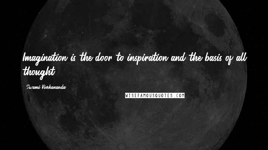 Swami Vivekananda Quotes: Imagination is the door to inspiration and the basis of all thought.