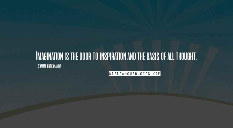 Swami Vivekananda Quotes: Imagination is the door to inspiration and the basis of all thought.