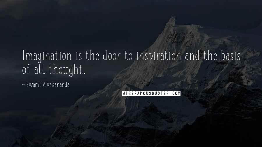 Swami Vivekananda Quotes: Imagination is the door to inspiration and the basis of all thought.