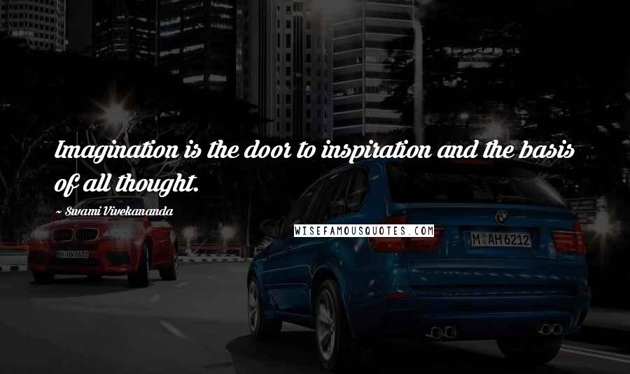 Swami Vivekananda Quotes: Imagination is the door to inspiration and the basis of all thought.