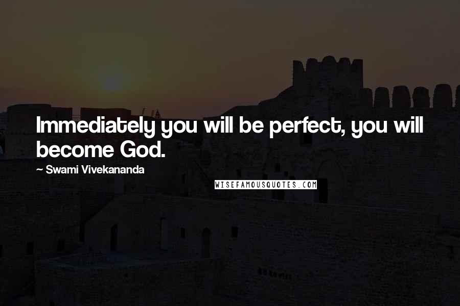 Swami Vivekananda Quotes: Immediately you will be perfect, you will become God.