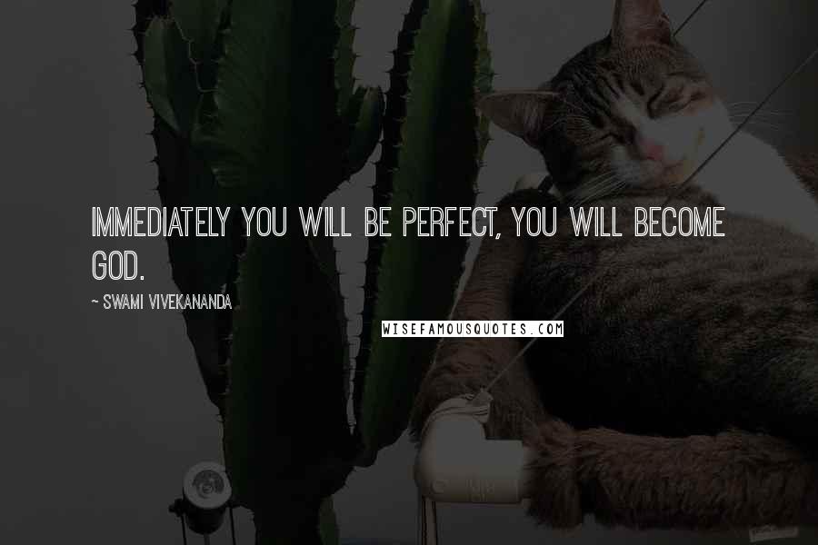 Swami Vivekananda Quotes: Immediately you will be perfect, you will become God.