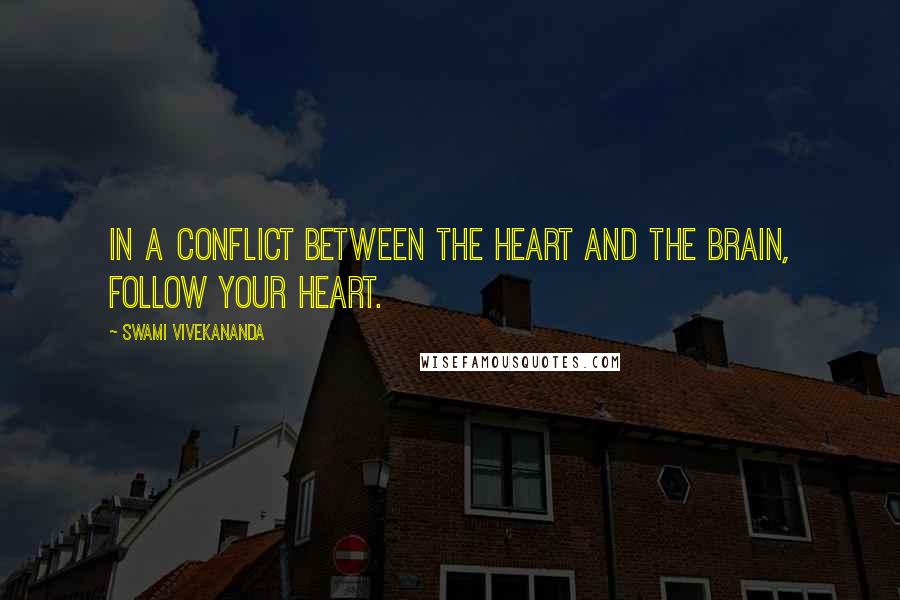 Swami Vivekananda Quotes: In a conflict between the heart and the brain, follow your heart.