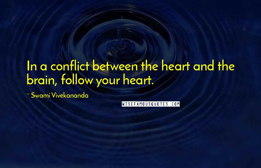 Swami Vivekananda Quotes: In a conflict between the heart and the brain, follow your heart.