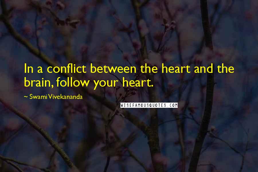 Swami Vivekananda Quotes: In a conflict between the heart and the brain, follow your heart.