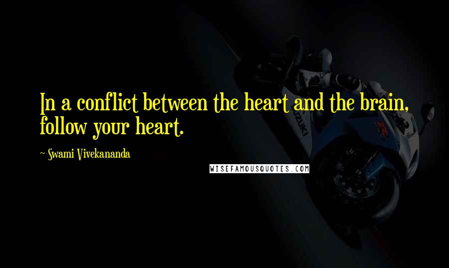 Swami Vivekananda Quotes: In a conflict between the heart and the brain, follow your heart.