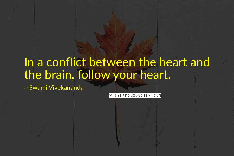 Swami Vivekananda Quotes: In a conflict between the heart and the brain, follow your heart.