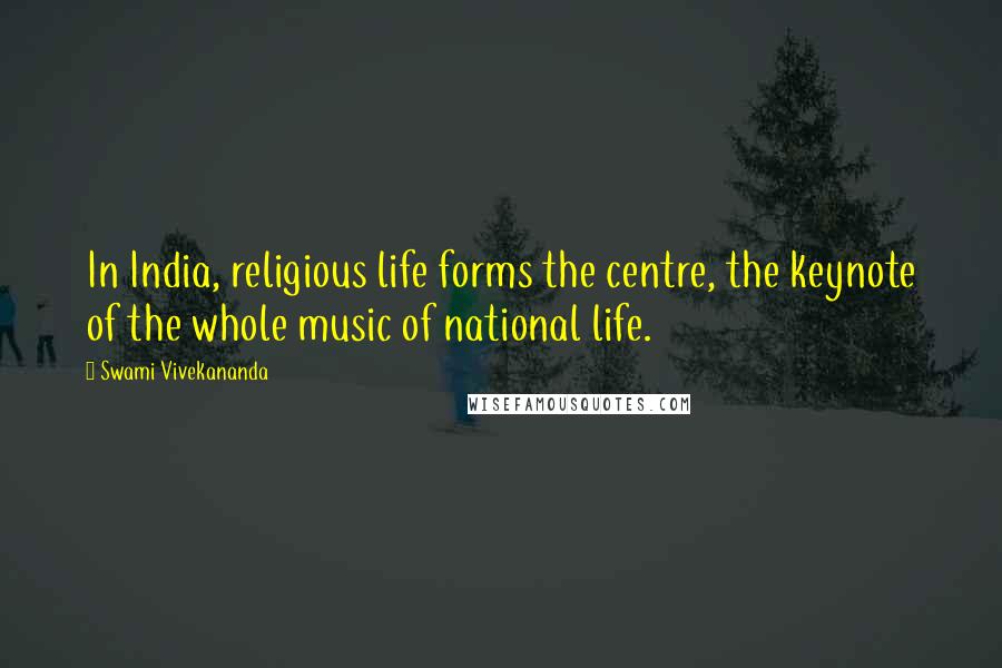 Swami Vivekananda Quotes: In India, religious life forms the centre, the keynote of the whole music of national life.