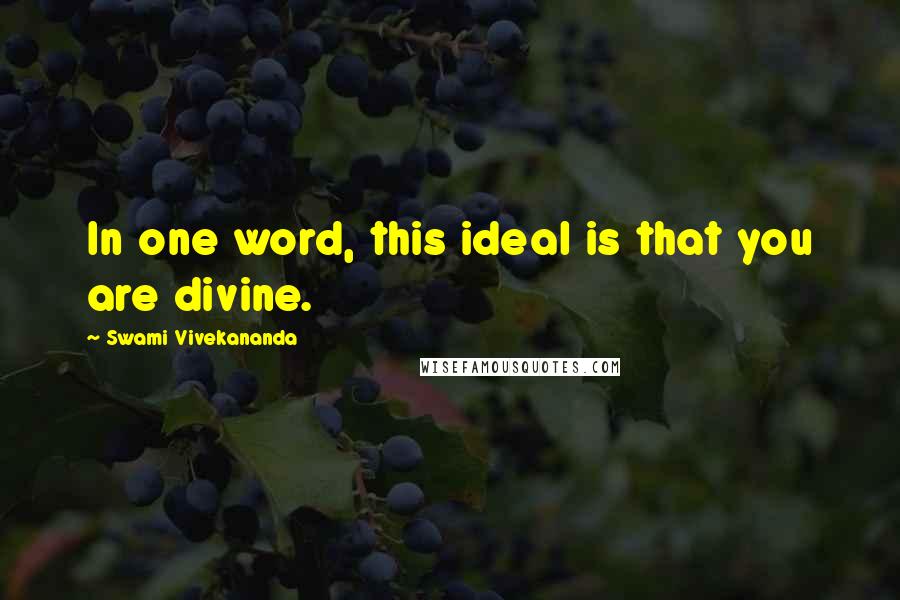 Swami Vivekananda Quotes: In one word, this ideal is that you are divine.