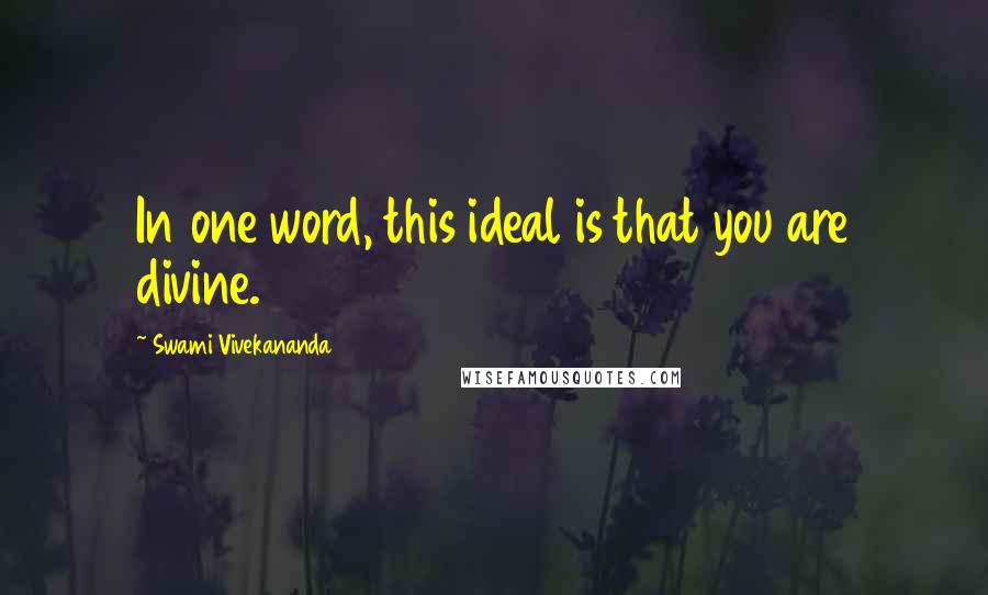 Swami Vivekananda Quotes: In one word, this ideal is that you are divine.