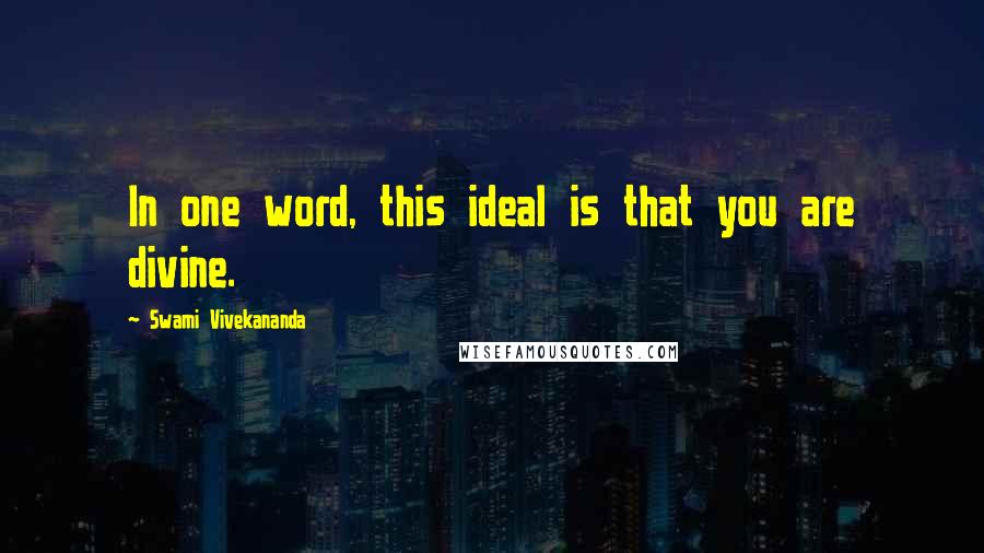 Swami Vivekananda Quotes: In one word, this ideal is that you are divine.